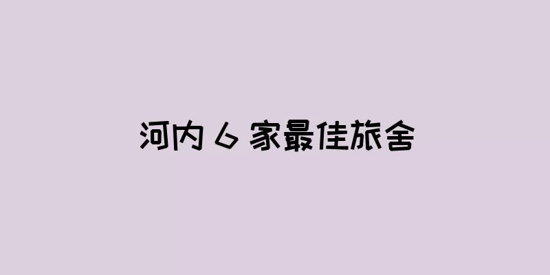 河内 6 家最佳旅舍