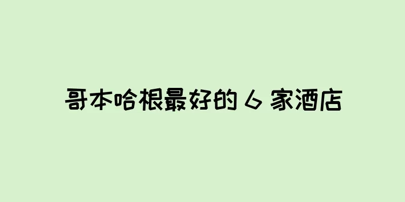 哥本哈根最好的 6 家酒店