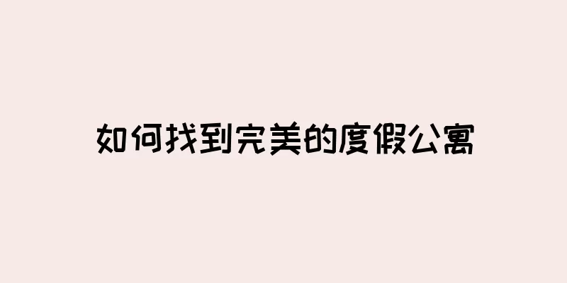 如何找到完美的度假公寓