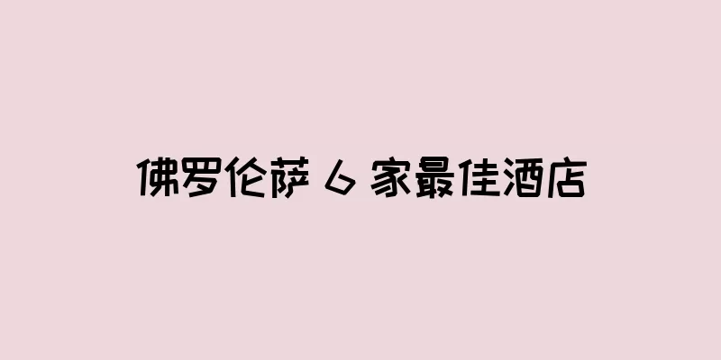 佛罗伦萨 6 家最佳酒店