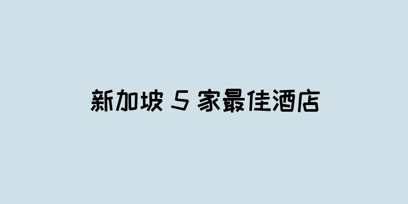 新加坡 5 家最佳酒店