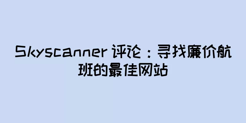 Skyscanner 评论：寻找廉价航班的最佳网站