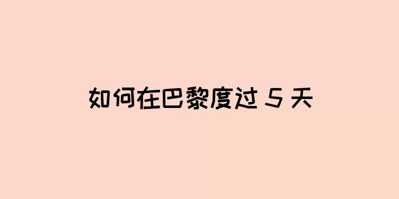 如何在巴黎度过 5 天