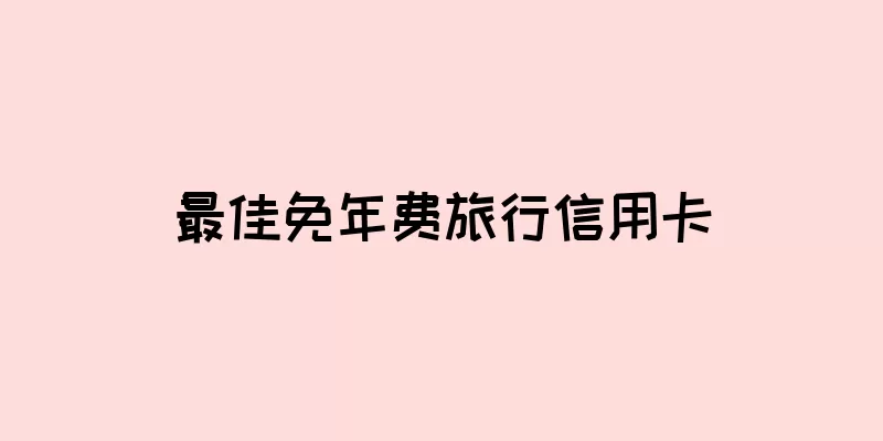 最佳免年费旅行信用卡