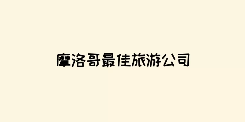 摩洛哥最佳旅游公司
