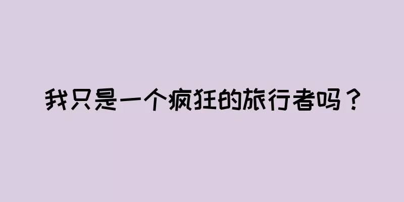 我只是一个疯狂的旅行者吗？