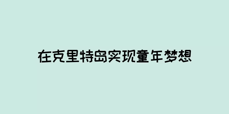 在克里特岛实现童年梦想