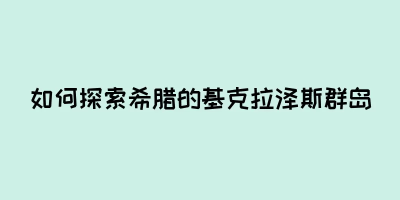 如何探索希腊的基克拉泽斯群岛