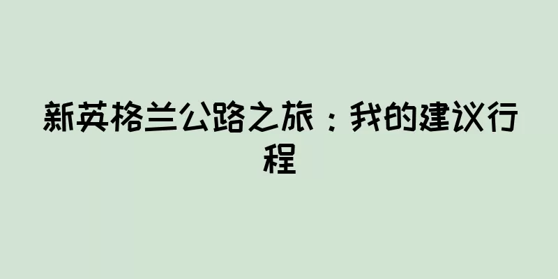 新英格兰公路之旅：我的建议行程