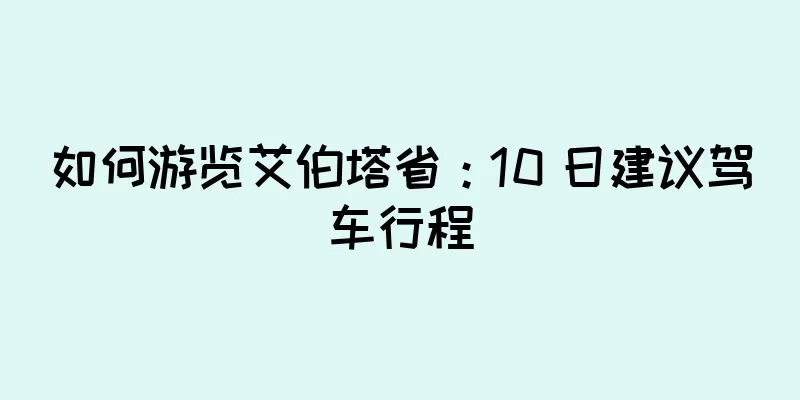 如何游览艾伯塔省：10 日建议驾车行程