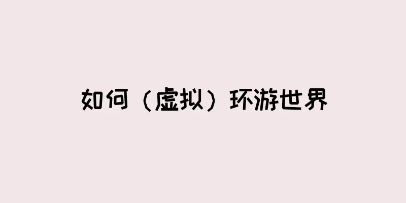 如何（虚拟）环游世界