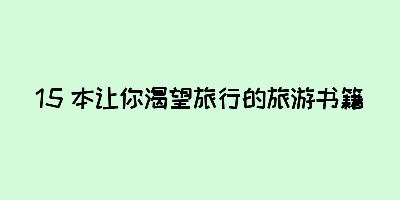 15 本让你渴望旅行的旅游书籍