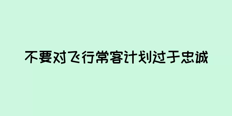 不要对飞行常客计划过于忠诚