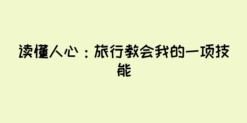 读懂人心：旅行教会我的一项技能