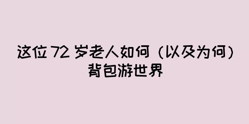 这位 72 岁老人如何（以及为何）背包游世界