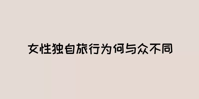 女性独自旅行为何与众不同