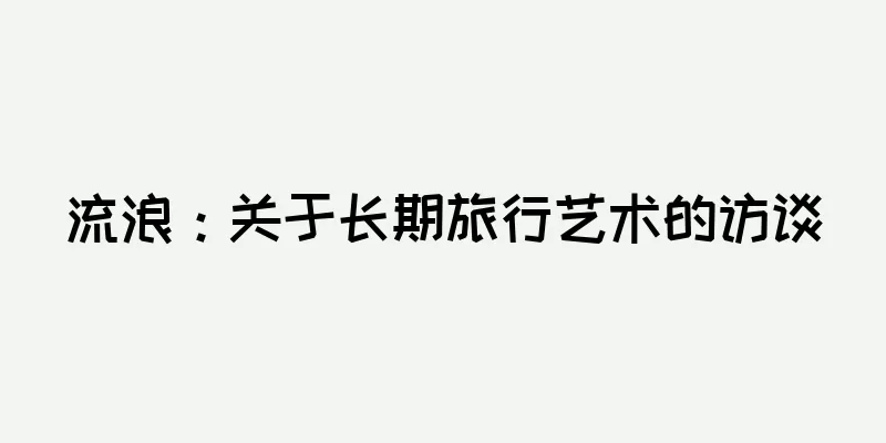 流浪：关于长期旅行艺术的访谈