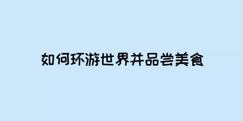 如何环游世界并品尝美食
