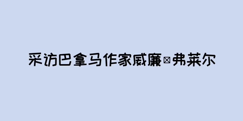 采访巴拿马作家威廉·弗莱尔
