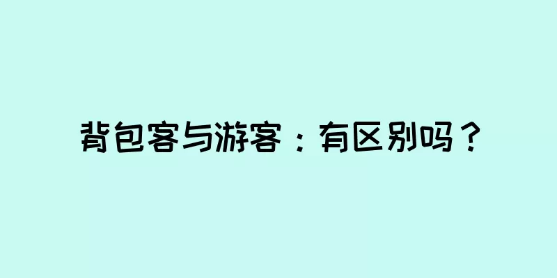 背包客与游客：有区别吗？